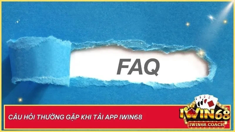 Hướng Dẫn Tải App Iwin68 Chi Tiết Từ A-Z Cho Android và iOS 4 Giải đáp mọi thắc mắc khi tải app Iwin68 – Nhanh chóng và dễ dàng!