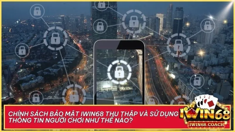 Chính sách bảo mật Iwin68 – Minh bạch trong thu thập và sử dụng thông tin, bảo vệ quyền lợi người chơi với hệ thống bảo mật hiện đại