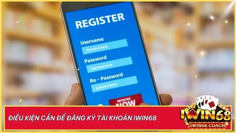 Điều kiện cần để đăng ký Iwin68: Đủ 18 tuổi, thông tin chính xác, tài khoản duy nhất và xác minh số điện thoại