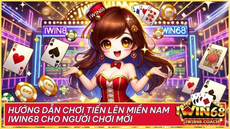 Hướng dẫn chơi Tiến Lên Miền Nam Iwin68 cho người chơi mới