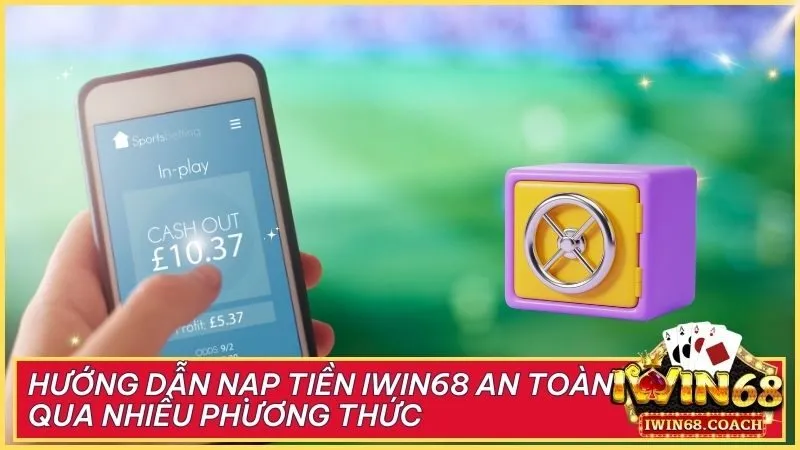 Hướng dẫn nạp tiền Iwin68 an toàn qua nhiều phương thức