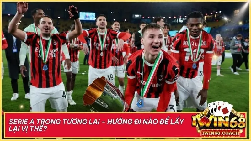 Serie A: Hướng đi mới, khẳng định vị thế trong cuộc đua bóng đá châu Âu