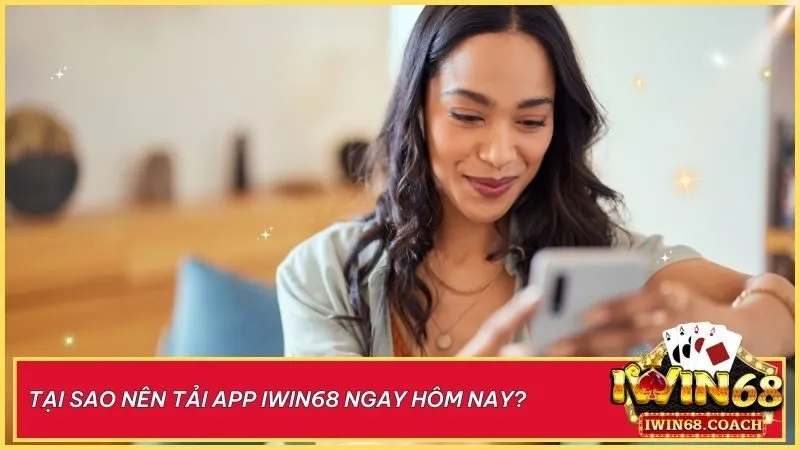 Hướng Dẫn Tải App Iwin68 Chi Tiết Từ A-Z Cho Android và iOS 2 Tải app Iwin68 để nhận ngay ưu đãi độc quyền và trải nghiệm mượt mà không bị chặn