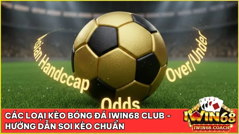 Các Loại Kèo Bóng Đá iWin68 Club - Hướng Dẫn Soi Kèo Chuẩn