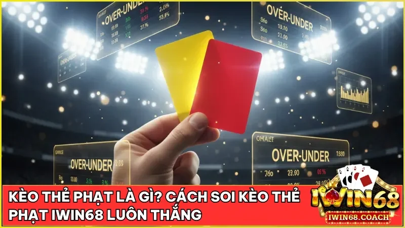 keo the phat la gi - Kèo Thẻ Phạt Là Gì? Bí Kíp Soi Kèo Thẻ Phạt Tại iWin68 Club Luôn Thắng